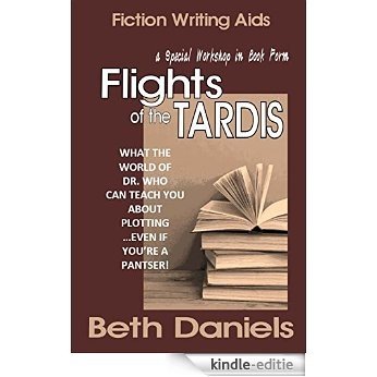 FLIGHTS OF THE TARDIS: WHAT THE WORLD OF DOCTOR WHO CAN TEACH YOU ABOUT PLOTTING...EVEN IF YOU'RE A PANTSER! (A Writing Workshop in Book Form 4) (English Edition) [Kindle-editie] beoordelingen