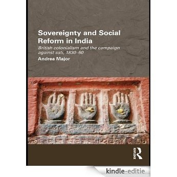 Sovereignty and Social Reform in India: British Colonialism and the Campaign against Sati, 1830-1860 (Routledge/Edinburgh South Asian Studies Series) [Kindle-editie]