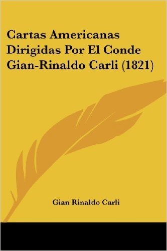 Cartas Americanas Dirigidas Por El Conde Gian-Rinaldo Carli (1821)
