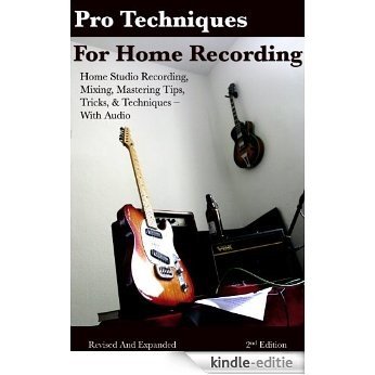Pro Techniques for Home Recording - Tips Tricks & Techniques for Home Studio Tracking, Mixing, & Mastering - With Audio (Recording Guide) (English Edition) [Kindle-editie]