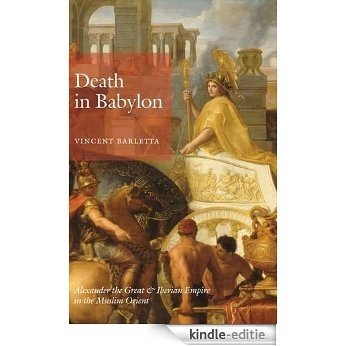 Death in Babylon: Alexander the Great and Iberian Empire in the Muslim Orient [Kindle-editie]