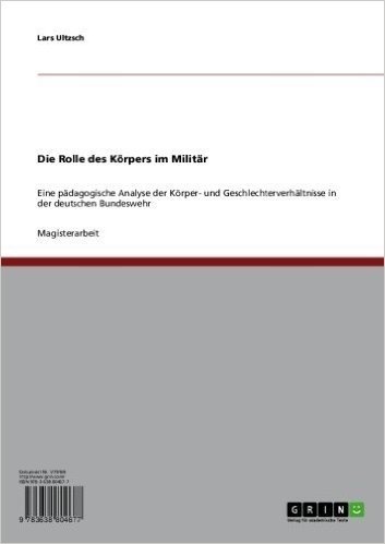 Die Rolle des Körpers im Militär: Eine pädagogische Analyse der Körper- und Geschlechterverhältnisse in der deutschen Bundeswehr