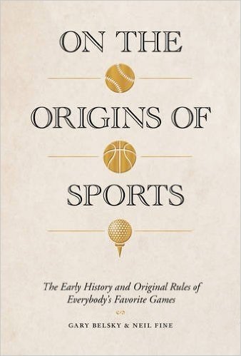 On the Origins of Sports: The Early History and Original Rules of Everybody S Favorite Games