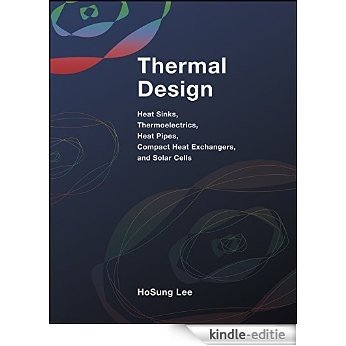 Thermal Design: Heat Sinks, Thermoelectrics, Heat Pipes, Compact Heat Exchangers, and Solar Cells [Kindle-editie]