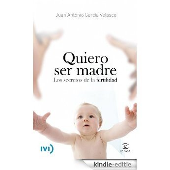 Quiero ser madre: Los secretos de la fertilidad [Kindle-editie]