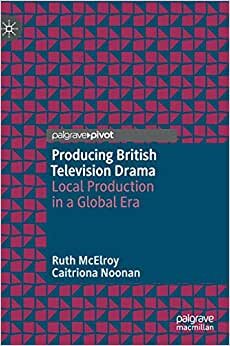 indir Producing British Television Drama: Local Production in a Global Era