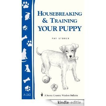 Housebreaking & Training Your Puppy: Storey's Country Wisdom Bulletin A-242 (Storey Country Wisdom Bulletin, a-242) (English Edition) [Kindle-editie]