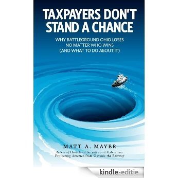 Taxpayers Don't Stand a Chance: Why Battleground Ohio Loses No Matter Who Wins (and What to Do About It) (English Edition) [Kindle-editie]