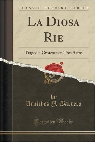 La Diosa Rie: Tragedia Grotesca En Tres Actos (Classic Reprint)