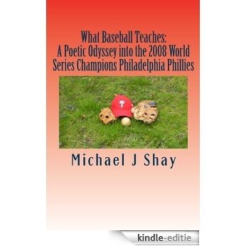 What Baseball Teaches: A Poetic Odyssey into the 2008 World Series Champions Philadelphia Phillies (English Edition) [Kindle-editie]