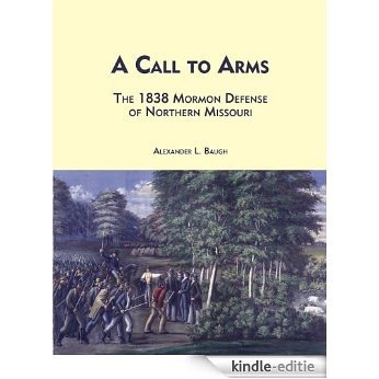 A Call to Arms: The 1838 Mormon Defense of Northern Missouri (Dissertations in Latter-day Saint history) [Kindle-editie]