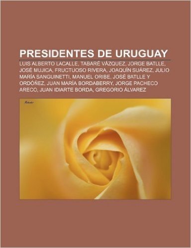 Presidentes de Uruguay: Luis Alberto Lacalle, Tabare Vazquez, Jorge Batlle, Jose Mujica, Fructuoso Rivera, Joaquin Suarez