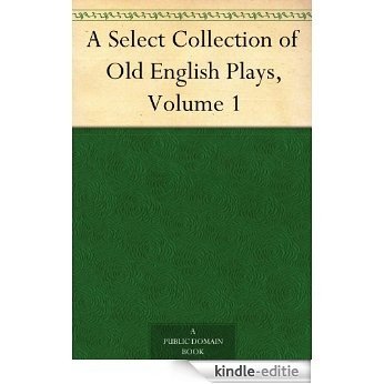 A Select Collection of Old English Plays, Volume 1 (English Edition) [Kindle-editie]