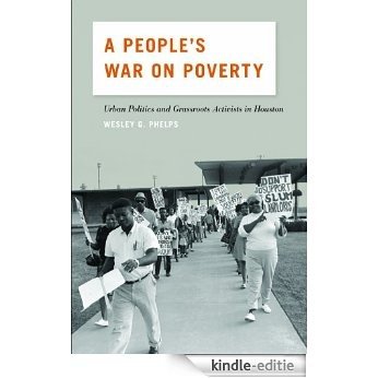 A People's War on Poverty: Urban Politics, Grassroots Activists, and the Struggle for Democracy in Houston, 1964-1976 [Kindle-editie]