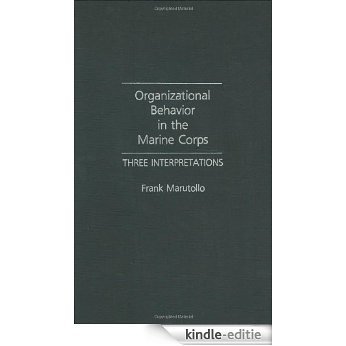 Organizational Behavior in the Marine Corps: Three Interpretations [Kindle-editie]