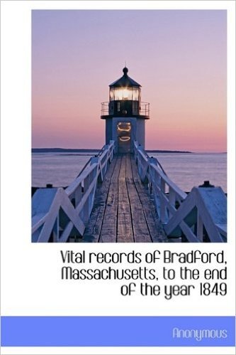 Vital Records of Bradford, Massachusetts, to the End of the Year 1849