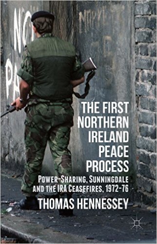 The First Northern Ireland Peace Process: Power-Sharing, Sunningdale and the IRA Ceasefires 1972-76