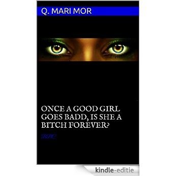 ONCE A GOOD GIRL GOES BADD, IS SHE A BITCH FOREVER: BBC (The Badd Bitch Chronicles Book 1) (English Edition) [Kindle-editie]