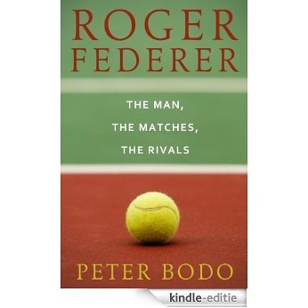 Roger Federer: The Man, The Matches, The Rivals (English Edition) [Kindle-editie]