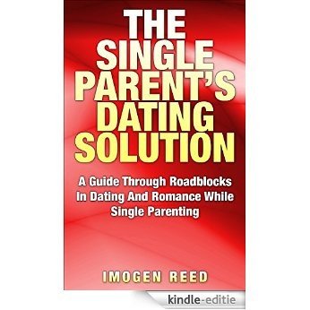 The Single Parent Dating Solution: A Guide Through Roadblocks In Dating And Romance While Single Parenting (Single Parenting For Mothers, Dating Advice For Women) (English Edition) [Kindle-editie]