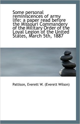 Some Personal Reminiscences of Army Life: A Paper Read Before the Missouri Commandery of the Militar baixar