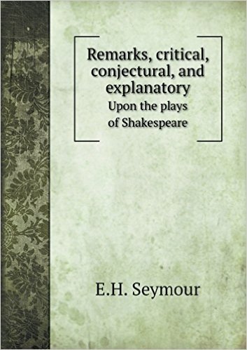 Remarks, Critical, Conjectural, and Explanatory Upon the Plays of Shakespeare