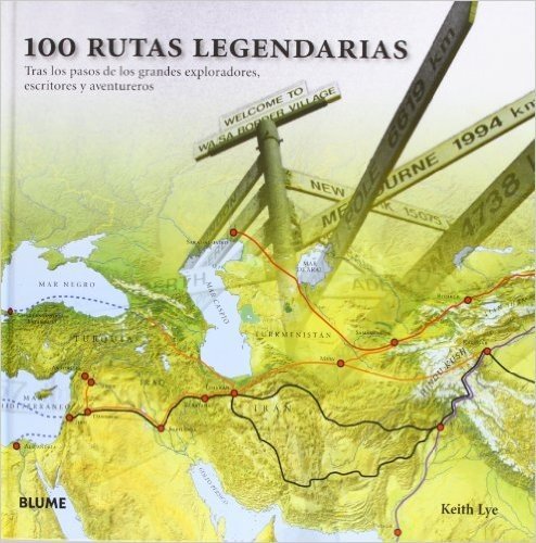 100 Rutas Legendarias. Tras los Pasos de los Grandes Exploradores, Escritores y Aventureros