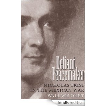 Defiant Peacemaker: Nicholas Trist in the Mexican War (Elma Dill Russell Spencer Series in the West and Southwest) [Kindle-editie] beoordelingen