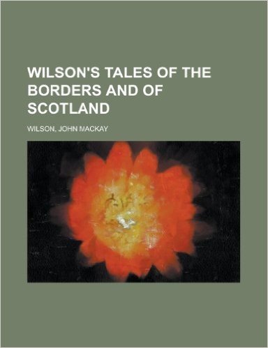 Wilson's Tales of the Borders and of Scotland Volume XXIV