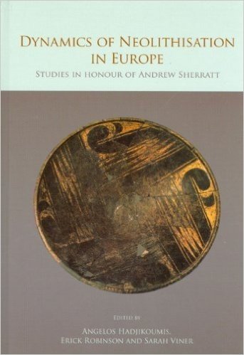 Dynamics of Neolithisation in Europe: Studies in Honour of Andrew Sherratt