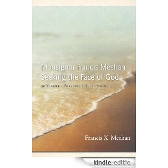 Monsignor Francis Meehan Seeking the Face of God: 50 Years of Prayerful Reflections (English Edition) [Kindle-editie]
