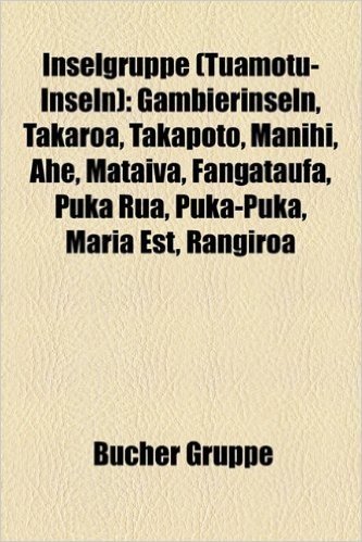 Inselgruppe (Tuamotu-Inseln): Gambierinseln, Fakahina, Takaroa, Takapoto, Tauere, Puka Rua, Mataiva, Manihi, Ahe, Puka-Puka, Maria Est