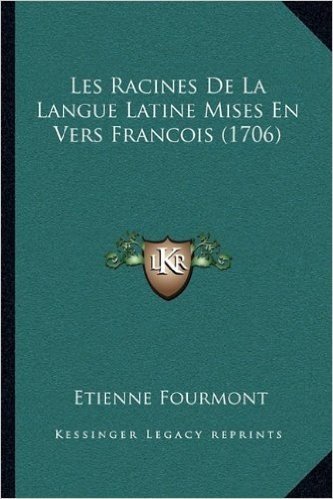 Les Racines de La Langue Latine Mises En Vers Francois (1706)
