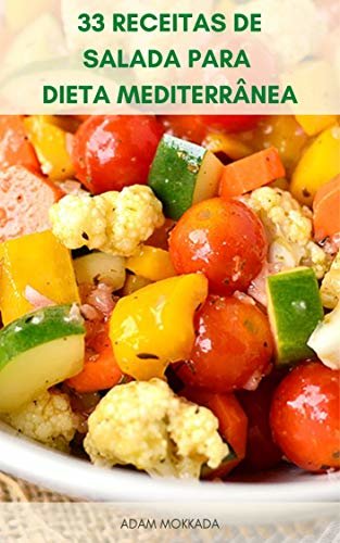 33 Receitas De Salada Para Dieta Mediterrânea : Receitas De Salada Saudáveis E Deliciosas Para Café Da Manhã, Almoço Ou Jantar - Receitas De Salada Que Vão Ajudá-Lo A Perder Peso