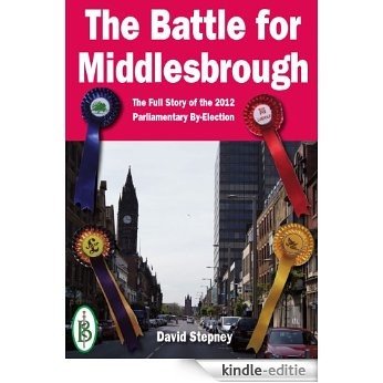 The Battle for Middlesbrough -  The Full Story of the 2012 Parliamentary By-Election (UK Parliamentary Elections) (English Edition) [Kindle-editie]