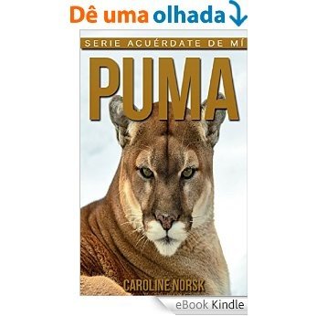 Puma: Libro de imágenes asombrosas y datos curiosos sobre los Puma para niños (Serie Acuérdate de mí) (Spanish Edition) [eBook Kindle]