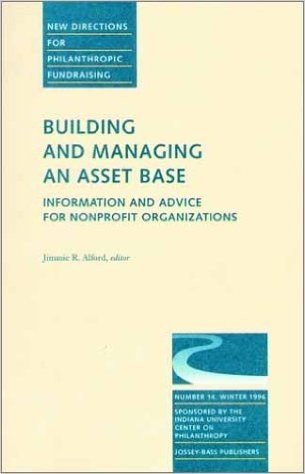 Building and Managing an Asset Base: Information and Advice for Nonprofit Organizations: New Directions for Philanthropic Fundraising, Number 14