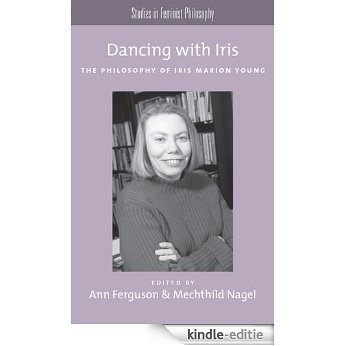 Dancing with Iris: The Philosophy of Iris Marion Young (Studies in Feminist Philosophy) [Kindle-editie]