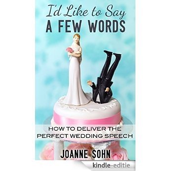I'd Like To Say A Few Words: How To Deliver The Perfect Wedding Speech (Wedding Speeches, Wedding Speeches and Toasts, Wedding Toast Guide) (English Edition) [Kindle-editie]