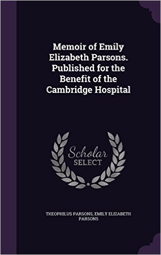 Memoir of Emily Elizabeth Parsons. Published for the Benefit of the Cambridge Hospital