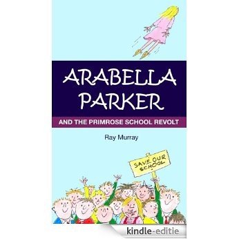 Arabella Parker and the Primrose School Revolt (Arabella Parker series Book 1) (English Edition) [Kindle-editie]