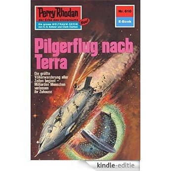 Perry Rhodan 610: Pilgerflug nach Terra (Heftroman): Perry Rhodan-Zyklus "Das kosmische Schachspiel" (Perry Rhodan-Erstauflage) (German Edition) [Kindle-editie]
