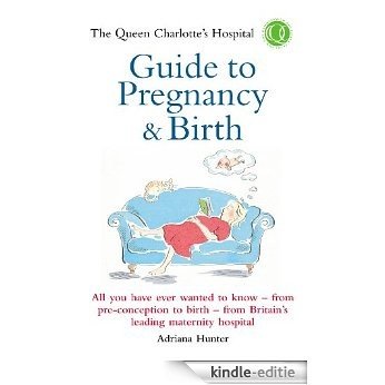 The Queen Charlotte's Hospital Guide to Pregnancy & Birth: All You Have Ever Wanted to Know - From Preconception to Birth - From Britain's Leading Maternity Hospital (Positive Parenting) [Kindle-editie]