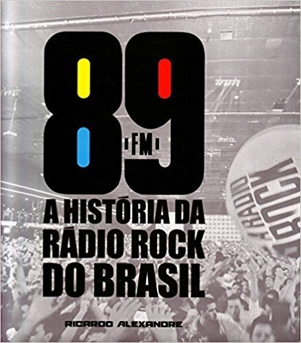 89 FM. A História Da Rádio Rock Do Brasil