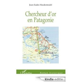 Chercheur d'or en Patagonie (Roman historique) [Kindle-editie]