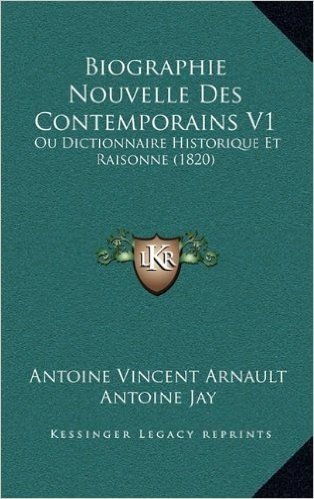 Biographie Nouvelle Des Contemporains V1: Ou Dictionnaire Historique Et Raisonne (1820)