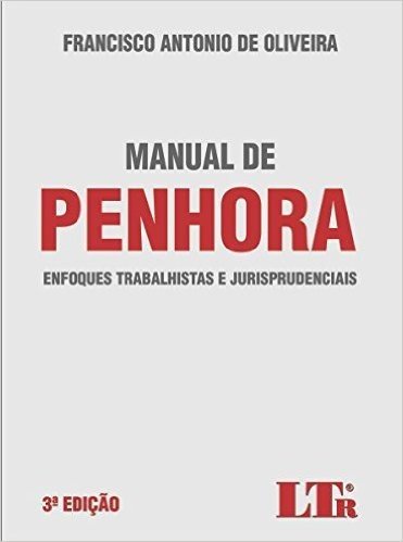 Manual de Penhora. Enfoques Trabalhistas e Jurisprudenciais