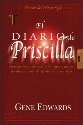 El Diario de Priscila: Su Relato Inspirador Acerca del Impacto Que un Hombre Tuvo Sobre la Iglesia del Primer Siglo = The Priscilla Diary