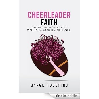 Cheerleader Faith: Team Spirit for the Cancer Patient What To Do When Trouble Comes! (English Edition) [Kindle-editie]