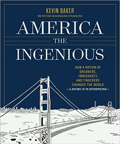 America the Ingenious: How a Nation of Dreamers, Immigrants, and Tinkerers Changed the World--A Story in 76 Inventions